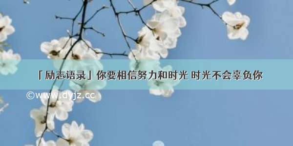 「励志语录」你要相信努力和时光 时光不会辜负你