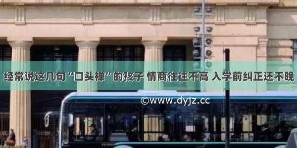 经常说这几句“口头禅”的孩子 情商往往不高 入学前纠正还不晚