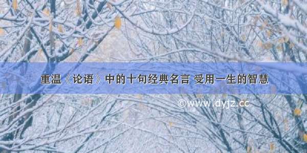 重温《论语》中的十句经典名言 受用一生的智慧