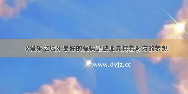 《爱乐之城》最好的爱情是彼此支持着对方的梦想