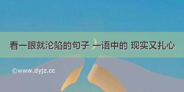 看一眼就沦陷的句子 一语中的 现实又扎心