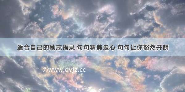 适合自己的励志语录 句句精美走心 句句让你豁然开朗