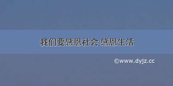 我们要感恩社会 感恩生活