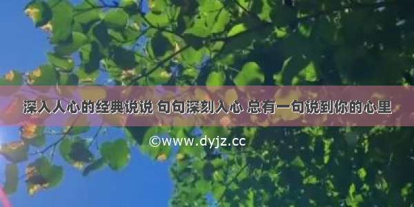 深入人心的经典说说 句句深刻入心 总有一句说到你的心里