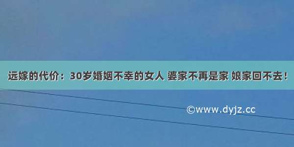 远嫁的代价：30岁婚姻不幸的女人 婆家不再是家 娘家回不去！