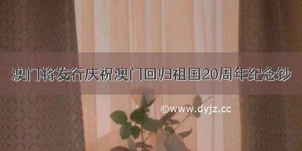 澳门将发行庆祝澳门回归祖国20周年纪念钞