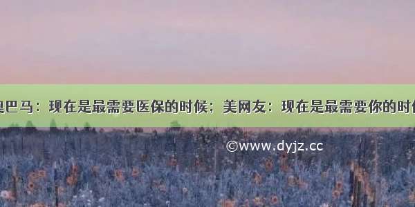 奥巴马：现在是最需要医保的时候；美网友：现在是最需要你的时候