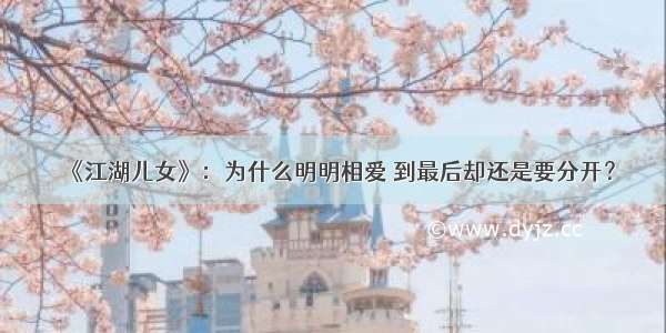 《江湖儿女》：为什么明明相爱 到最后却还是要分开？