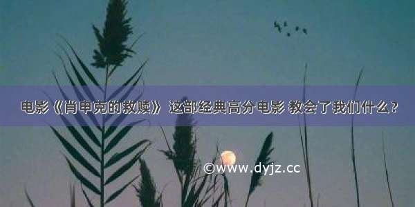 电影《肖申克的救赎》 这部经典高分电影 教会了我们什么？