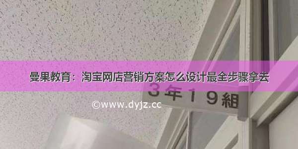 曼果教育：淘宝网店营销方案怎么设计最全步骤拿去