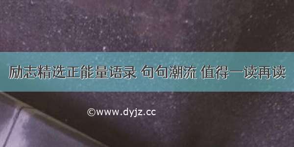 励志精选正能量语录 句句潮流 值得一读再读