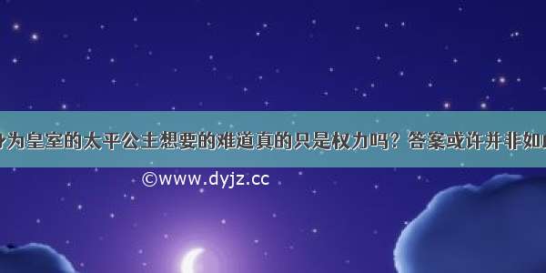 身为皇室的太平公主想要的难道真的只是权力吗？答案或许并非如此