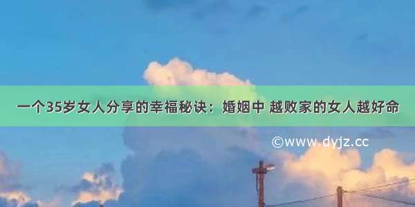 一个35岁女人分享的幸福秘诀：婚姻中 越败家的女人越好命