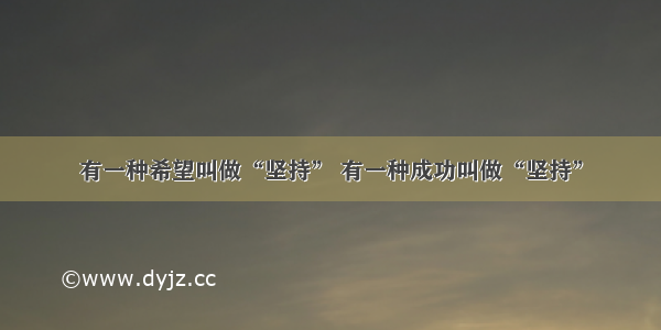 有一种希望叫做“坚持” 有一种成功叫做“坚持”