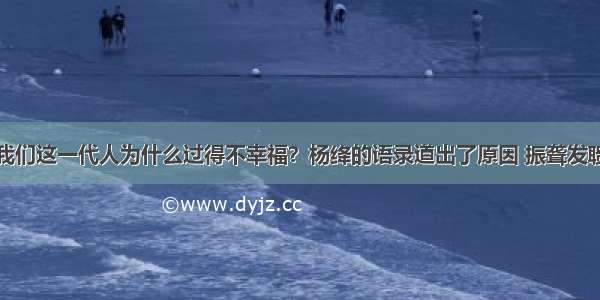 我们这一代人为什么过得不幸福？杨绛的语录道出了原因 振聋发聩