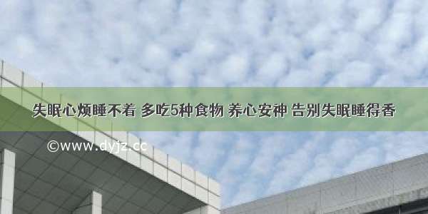 失眠心烦睡不着 多吃5种食物 养心安神 告别失眠睡得香