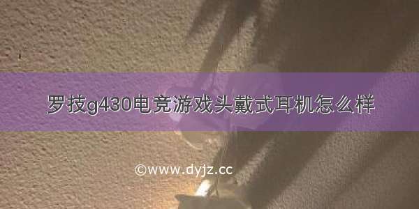 罗技g430电竞游戏头戴式耳机怎么样