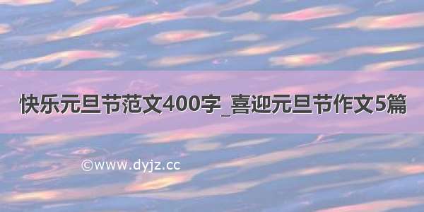 快乐元旦节范文400字_喜迎元旦节作文5篇