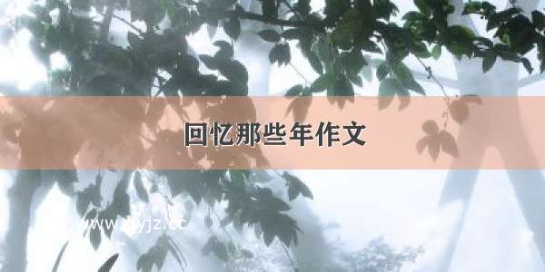 回忆那些年作文