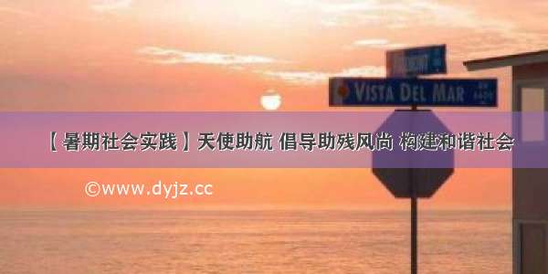 【暑期社会实践】天使助航 倡导助残风尚 构建和谐社会