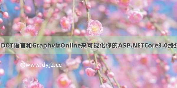 [译]使用DOT语言和GraphvizOnline来可视化你的ASP.NETCore3.0终结点01...