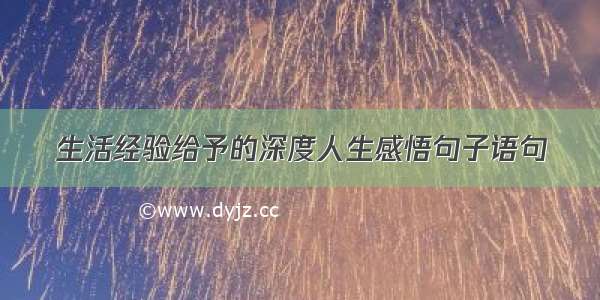 生活经验给予的深度人生感悟句子语句