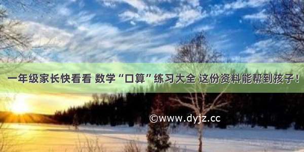 一年级家长快看看 数学“口算”练习大全 这份资料能帮到孩子！