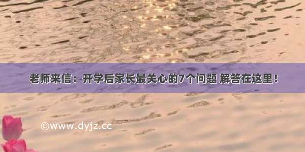 老师来信：开学后家长最关心的7个问题 解答在这里！