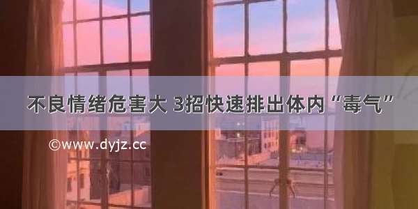 不良情绪危害大 3招快速排出体内“毒气”