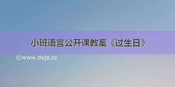 小班语言公开课教案《过生日》