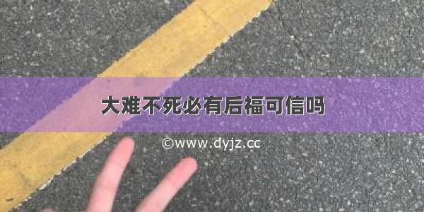 大难不死必有后福可信吗