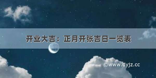 开业大吉：正月开张吉日一览表