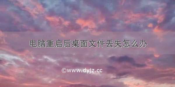 电脑重启后桌面文件丢失怎么办