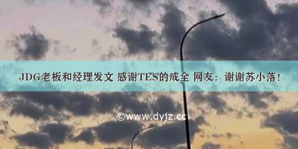 JDG老板和经理发文 感谢TES的成全 网友：谢谢苏小落！