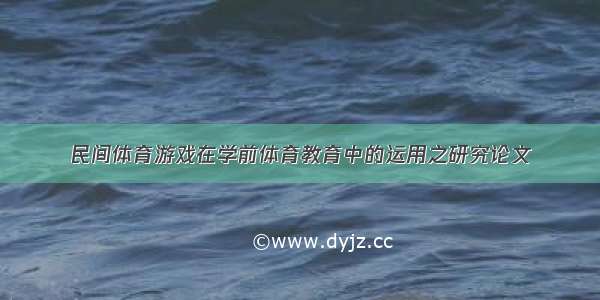 民间体育游戏在学前体育教育中的运用之研究论文