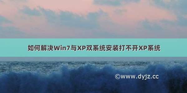 如何解决Win7与XP双系统安装打不开XP系统