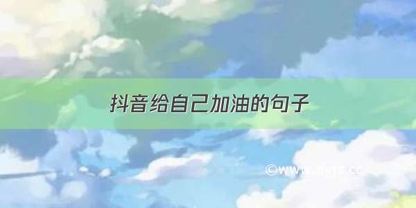 抖音给自己加油的句子