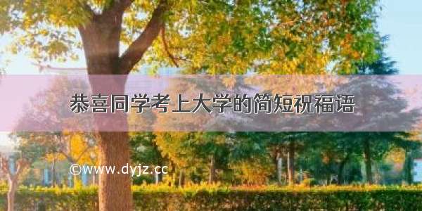 恭喜同学考上大学的简短祝福语