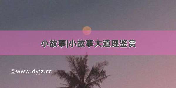 小故事|小故事大道理鉴赏