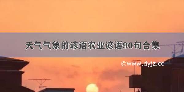 天气气象的谚语农业谚语90句合集