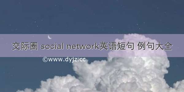 交际圈 social network英语短句 例句大全