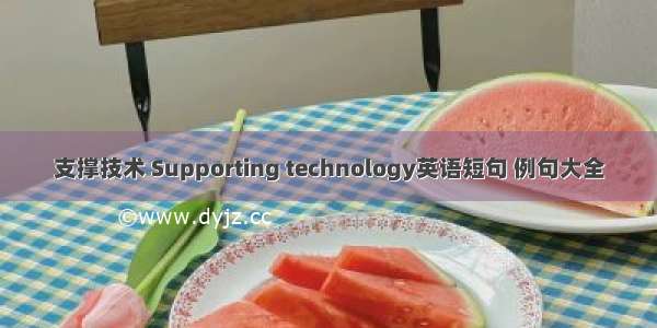 支撑技术 Supporting technology英语短句 例句大全