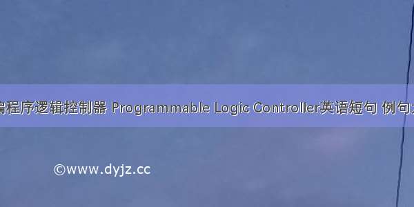可编程序逻辑控制器 Programmable Logic Controller英语短句 例句大全
