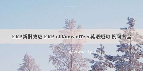 ERP新旧效应 ERP old/new effect英语短句 例句大全