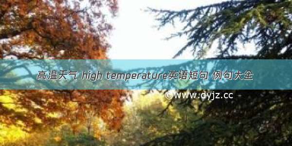 高温天气 high temperature英语短句 例句大全