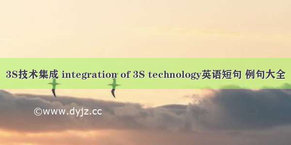 3S技术集成 integration of 3S technology英语短句 例句大全