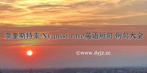 奈奎斯特率 Nyquist rate英语短句 例句大全