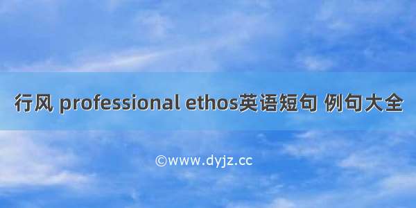 行风 professional ethos英语短句 例句大全