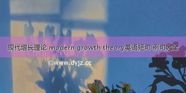 现代增长理论 modern growth theory英语短句 例句大全