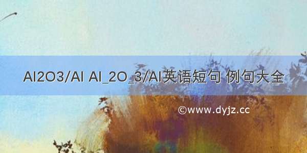 Al2O3/Al Al_2O_3/Al英语短句 例句大全